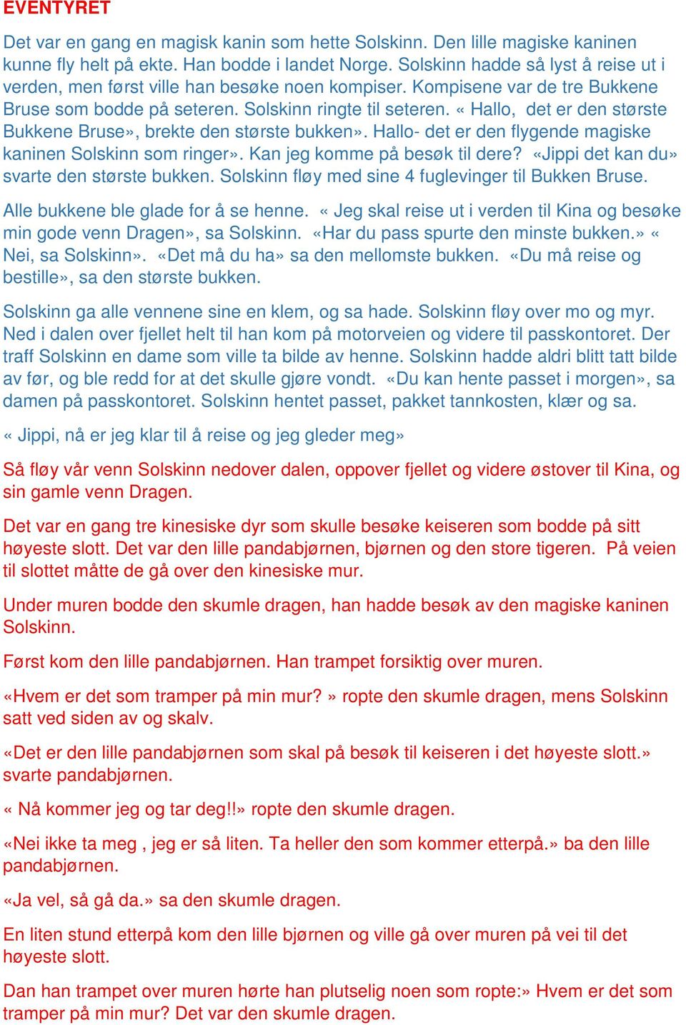 «Hallo, det er den største Bukkene Bruse», brekte den største bukken». Hallo- det er den flygende magiske kaninen Solskinn som ringer». Kan jeg komme på besøk til dere?