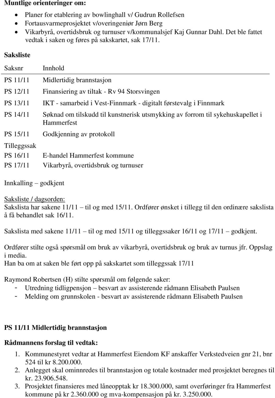 Saksliste Saksnr PS 11/11 PS 12/11 PS 13/11 PS 14/11 PS 15/11 Tilleggssak PS 16/11 PS 17/11 Innhold Midlertidig brannstasjon Finansiering av tiltak - Rv 94 Storsvingen IKT - samarbeid i Vest-Finnmark