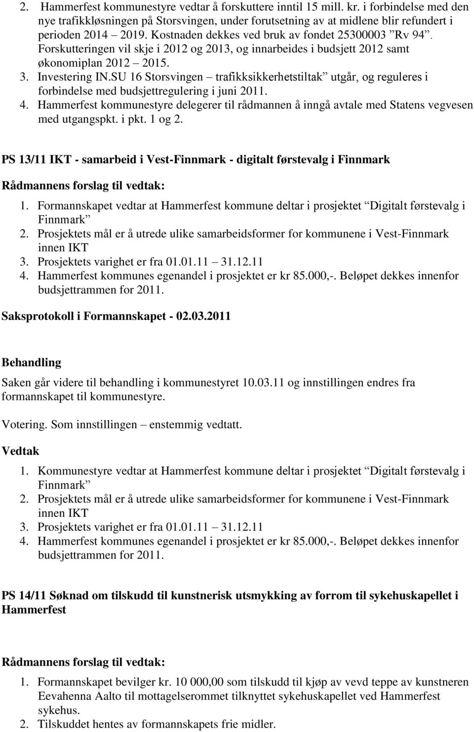 SU 16 Storsvingen trafikksikkerhetstiltak utgår, og reguleres i forbindelse med budsjettregulering i juni 2011. 4.