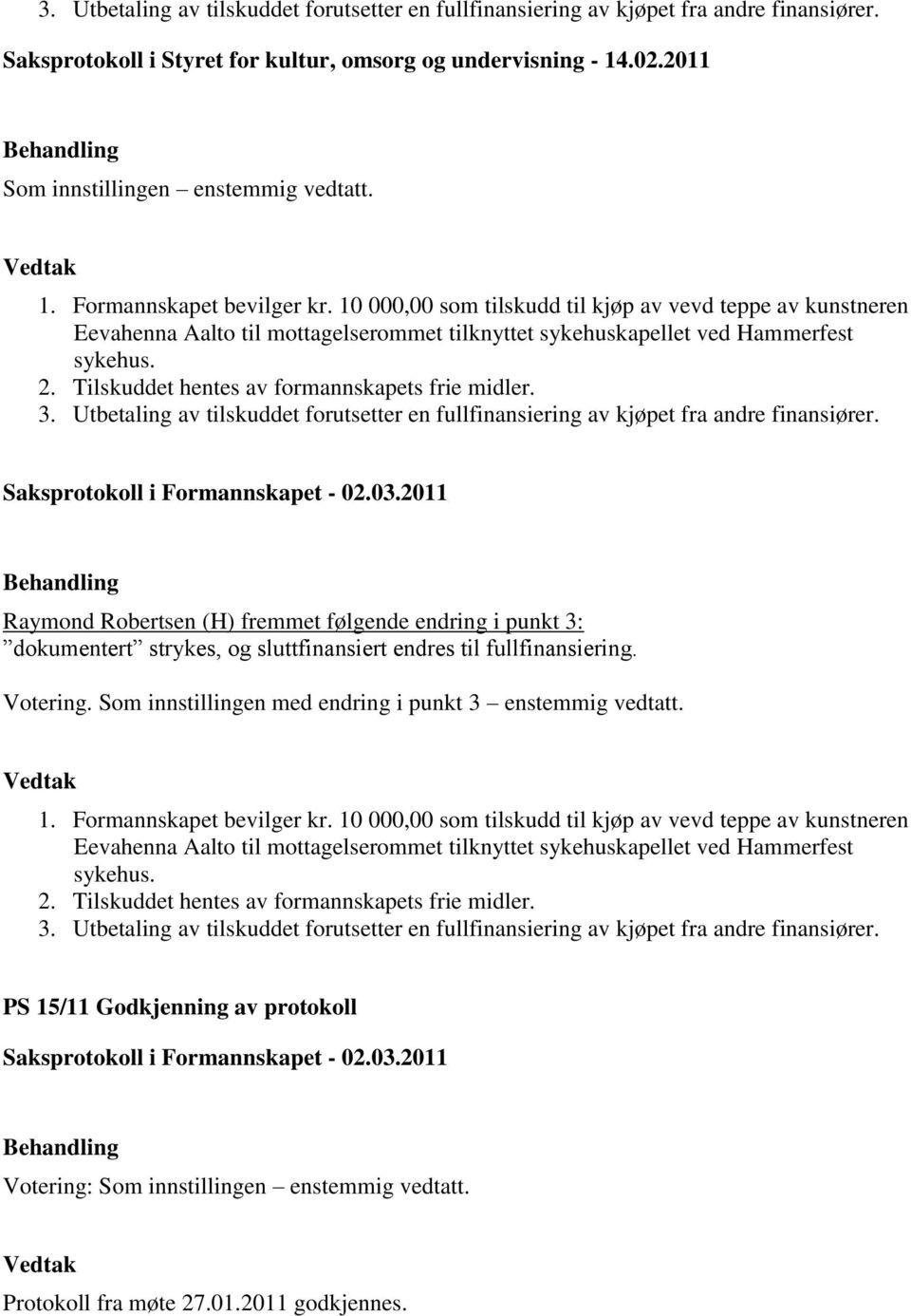 Tilskuddet hentes av formannskapets frie midler. 3. Utbetaling av tilskuddet forutsetter en fullfinansiering av kjøpet fra andre finansiører.