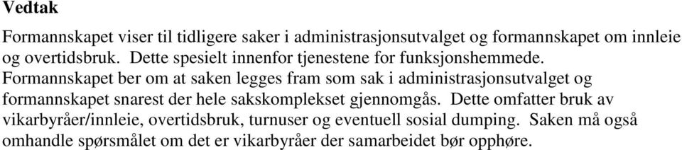 Formannskapet ber om at saken legges fram som sak i administrasjonsutvalget og formannskapet snarest der hele