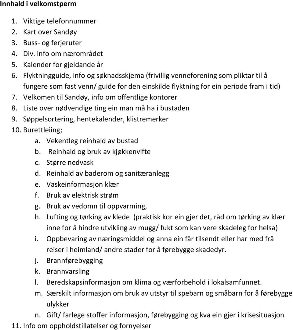 Velkomen til Sandøy, info om offentlige kontorer 8. Liste over nødvendige ting ein man må ha i bustaden 9. Søppelsortering, hentekalender, klistremerker 10. Burettleiing; a.