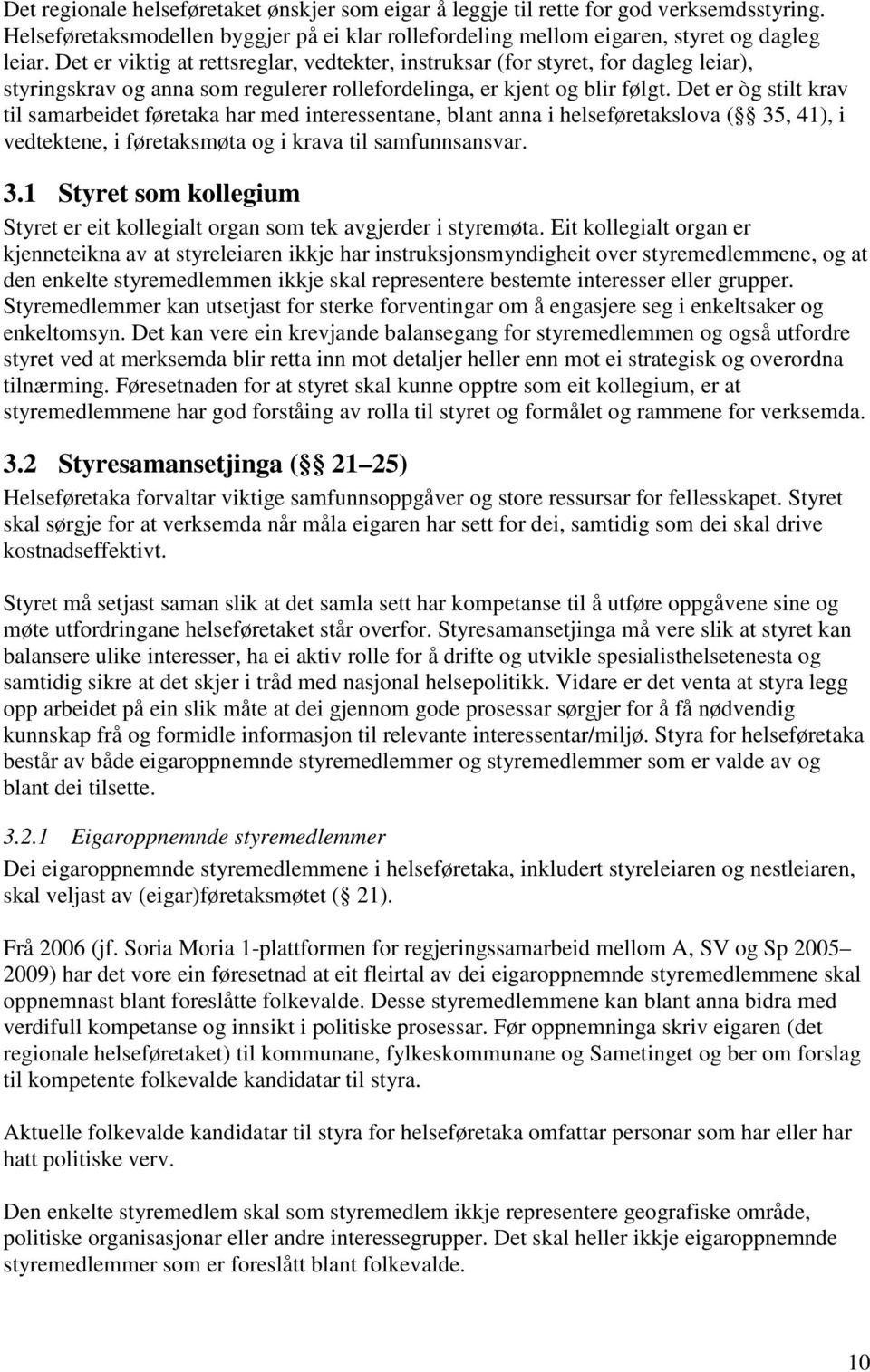 Det er òg stilt krav til samarbeidet føretaka har med interessentane, blant anna i helseføretakslova ( 35, 41), i vedtektene, i føretaksmøta og i krava til samfunnsansvar. 3.1 Styret som kollegium Styret er eit kollegialt organ som tek avgjerder i styremøta.