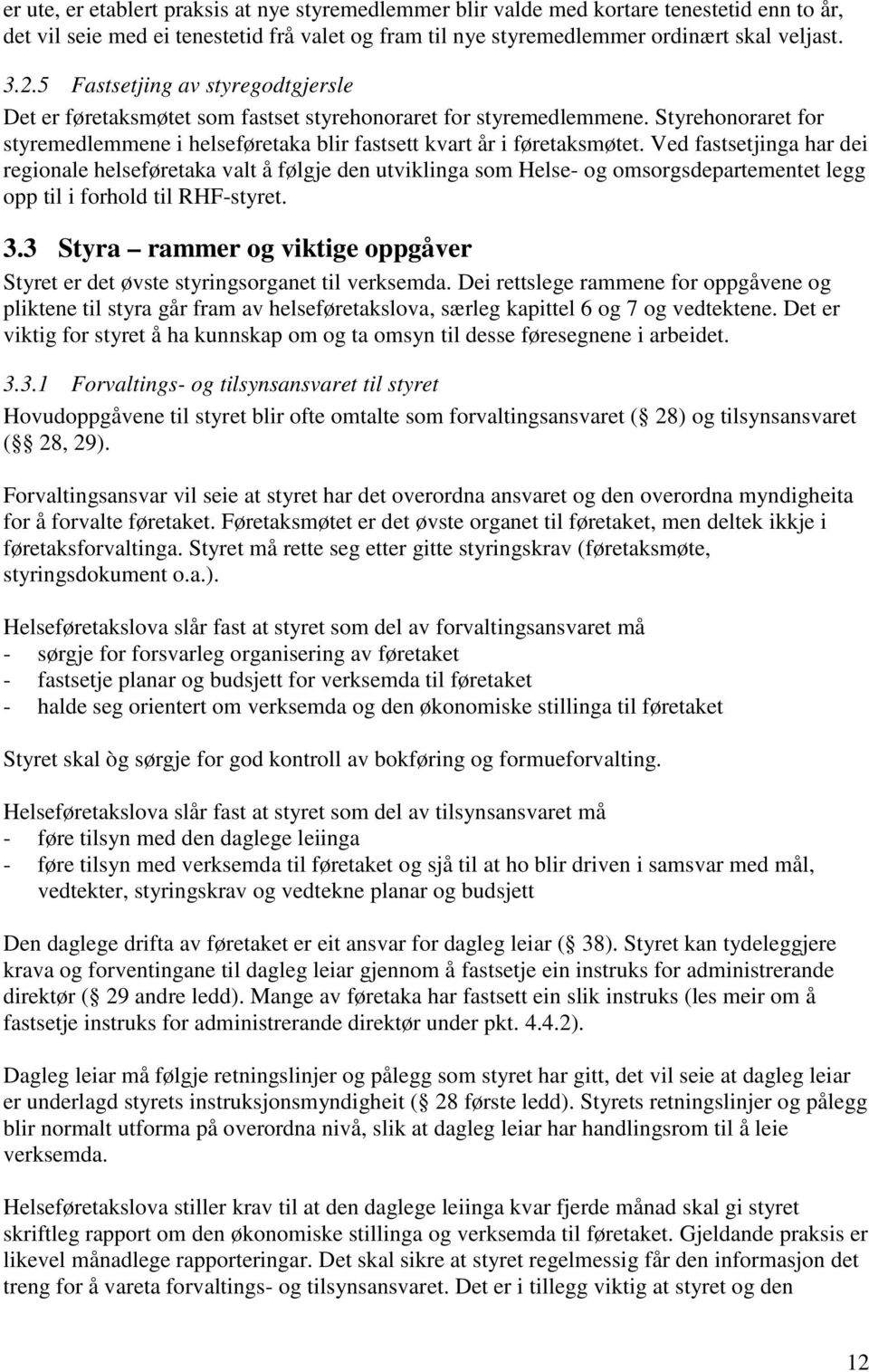 Ved fastsetjinga har dei regionale helseføretaka valt å følgje den utviklinga som Helse- og omsorgsdepartementet legg opp til i forhold til RHF-styret. 3.