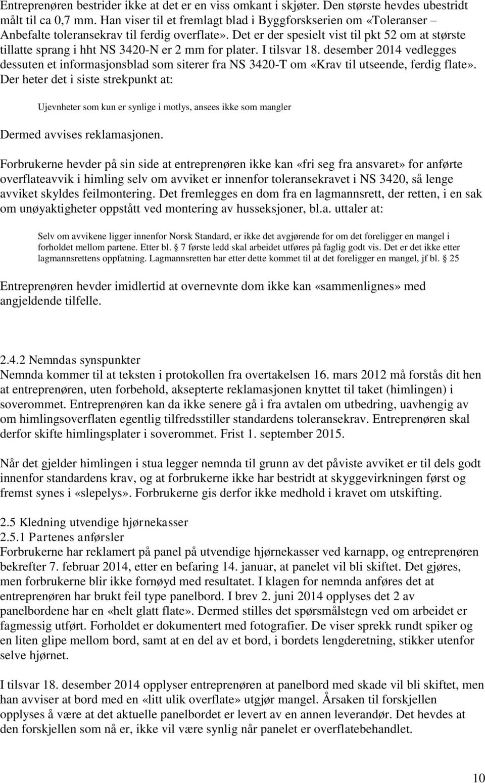 Det er der spesielt vist til pkt 52 om at største tillatte sprang i hht NS 3420-N er 2 mm for plater. I tilsvar 18.