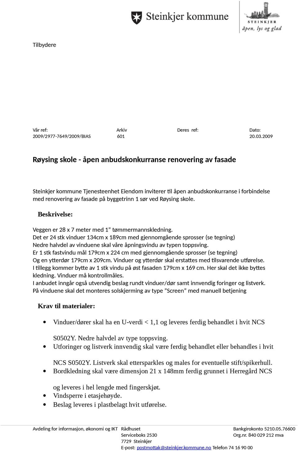 sør ved Røysing skole. Beskrivelse: Veggen er 28 x 7 meter med 1 tømmermannskledning.