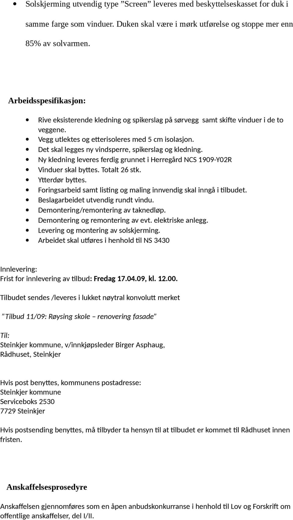 Det skal legges ny vindsperre, spikerslag og kledning. Ny kledning leveres ferdig grunnet i Herregård NCS 1909-Y02R Vinduer skal byttes. Totalt 26 stk. Ytterdør byttes.