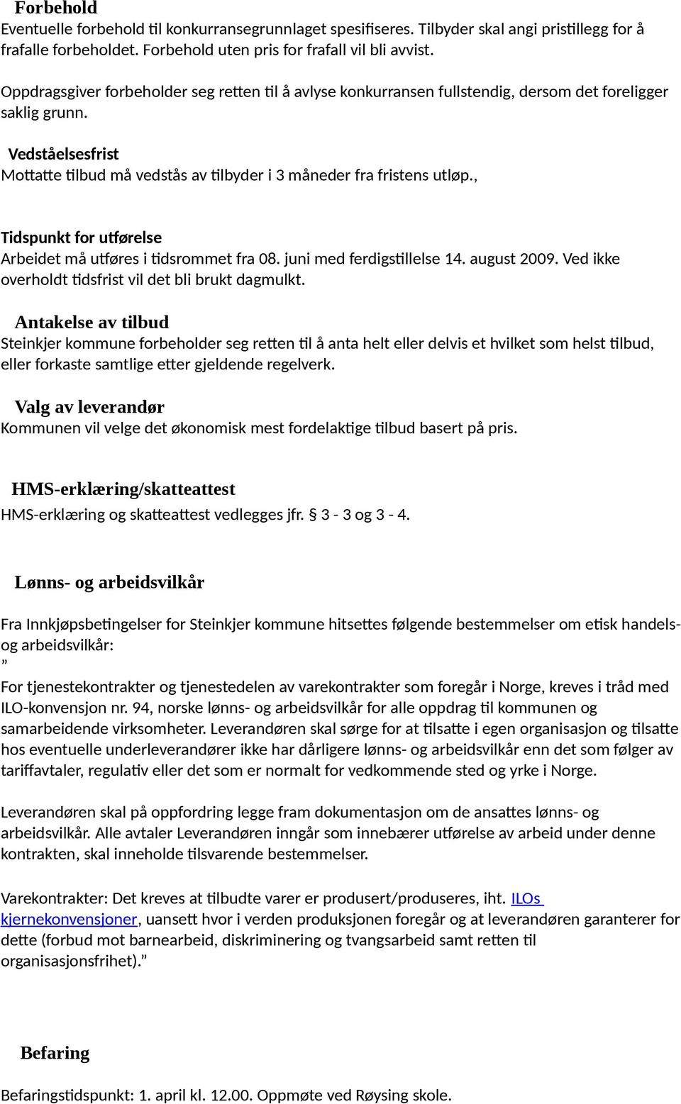 , Tidspunkt for utførelse Arbeidet må utføres i tidsrommet fra 08. juni med ferdigstillelse 14. august 2009. Ved ikke overholdt tidsfrist vil det bli brukt dagmulkt.