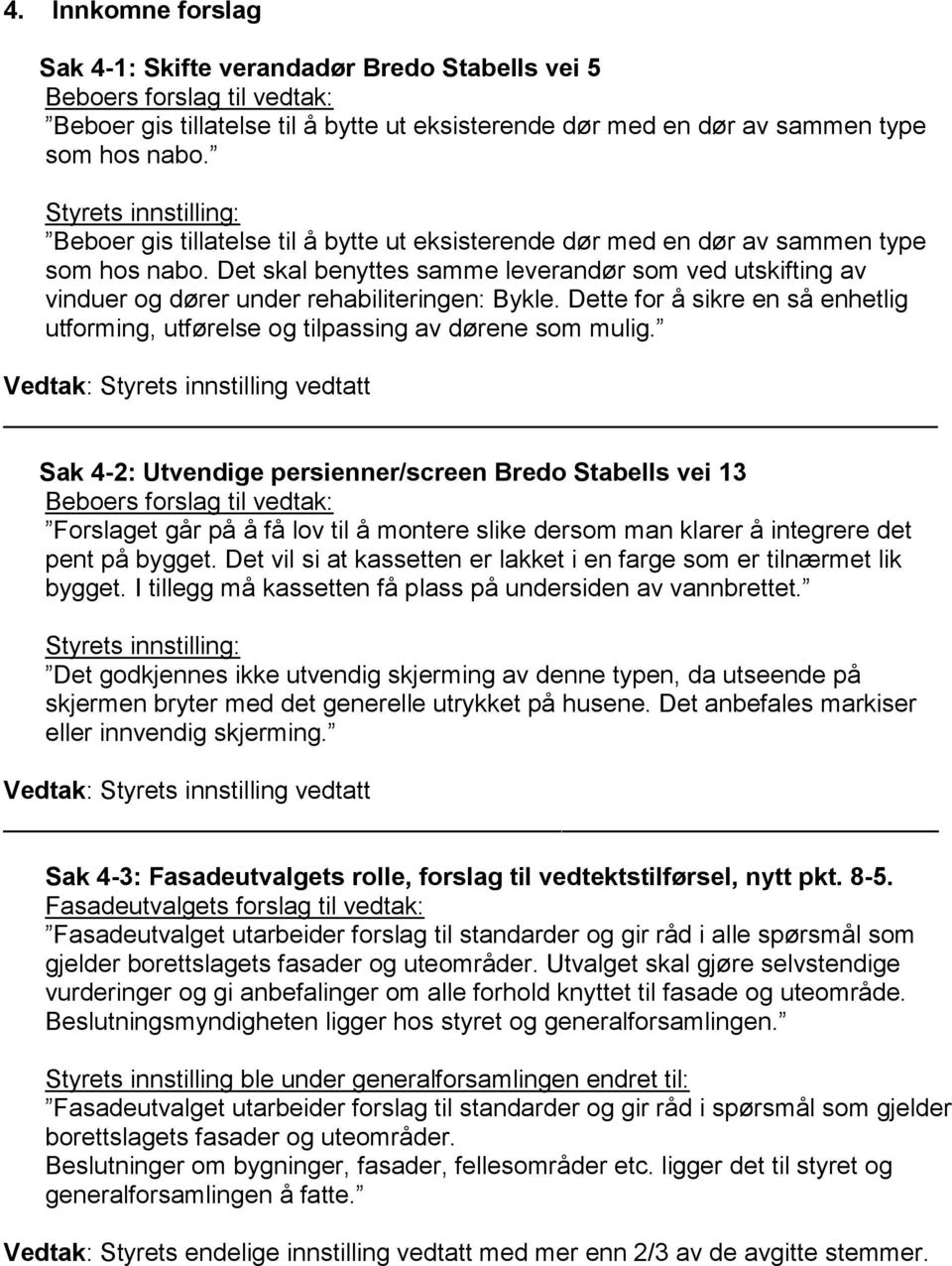 Dette for å sikre en så enhetlig utforming, utførelse og tilpassing av dørene som mulig.