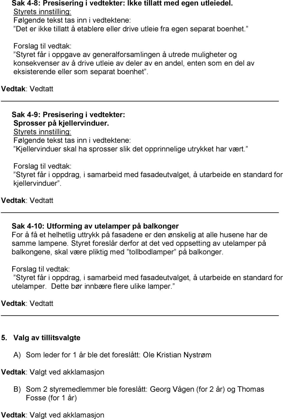 Sak 4-9 : Presisering i vedtekter: Sprosser på kjellervinduer. Følgende tekst tas inn i vedtektene: Kjellervinduer skal ha sprosser slik det opprinnelige utrykket har vært.