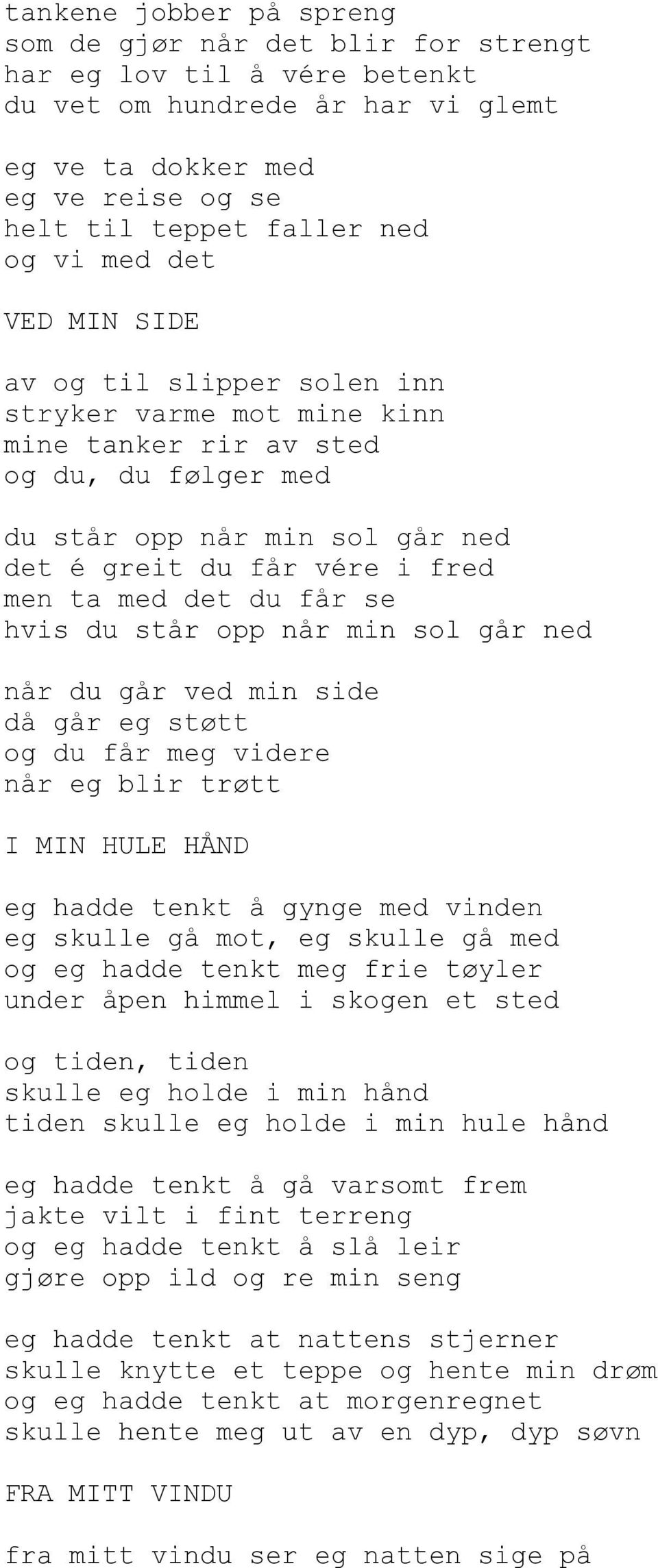 du får se hvis du står opp når min sol går ned når du går ved min side då går eg støtt og du får meg videre når eg blir trøtt I MIN HULE HÅND eg hadde tenkt å gynge med vinden eg skulle gå mot, eg