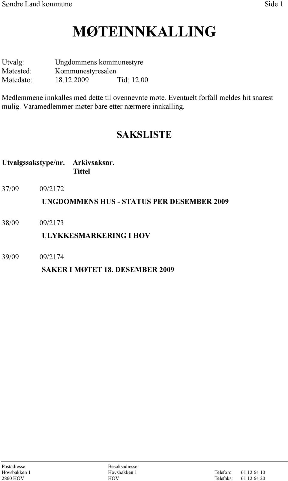 Varamedlemmer møter bare etter nærmere innkalling. SAKSLISTE Utvalgssakstype/nr. Arkivsaksnr.