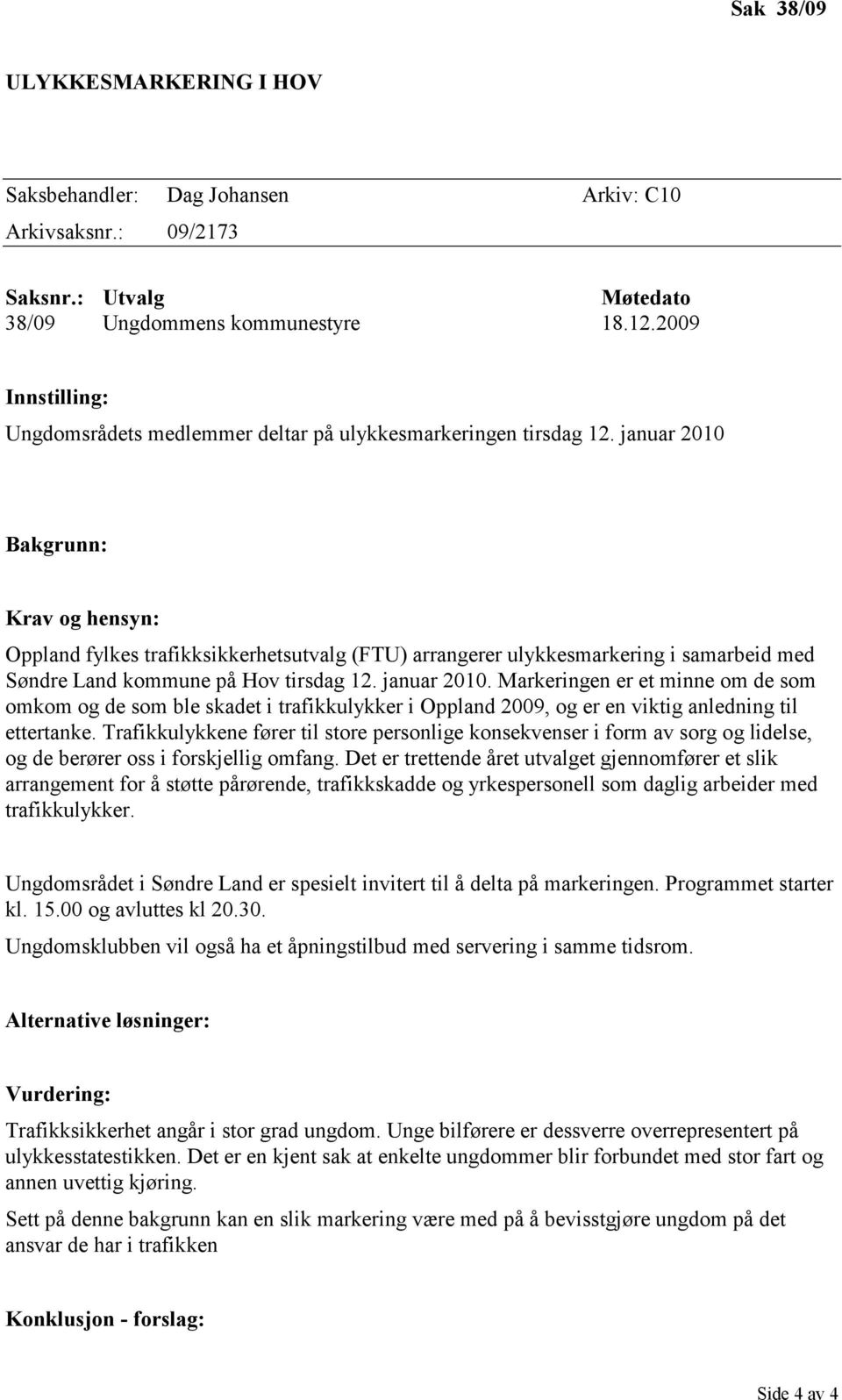januar 2010 Bakgrunn: Krav og hensyn: Oppland fylkes trafikksikkerhetsutvalg (FTU) arrangerer ulykkesmarkering i samarbeid med Søndre Land kommune på Hov tirsdag 12. januar 2010.