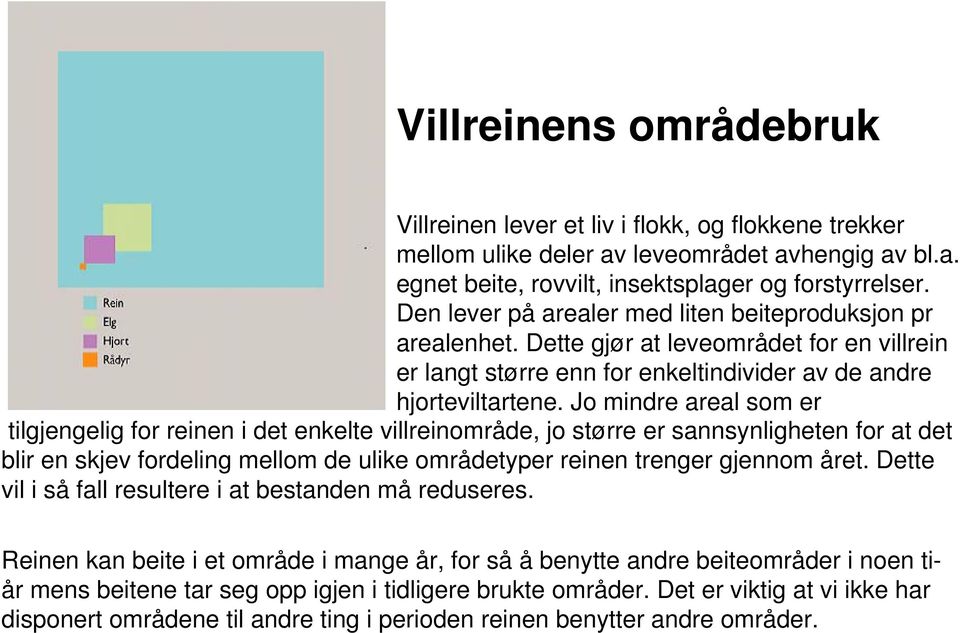 Jo mindre areal som er tilgjengelig for reinen i det enkelte villreinområde, jo større er sannsynligheten for at det blir en skjev fordeling mellom de ulike områdetyper reinen trenger gjennom året.