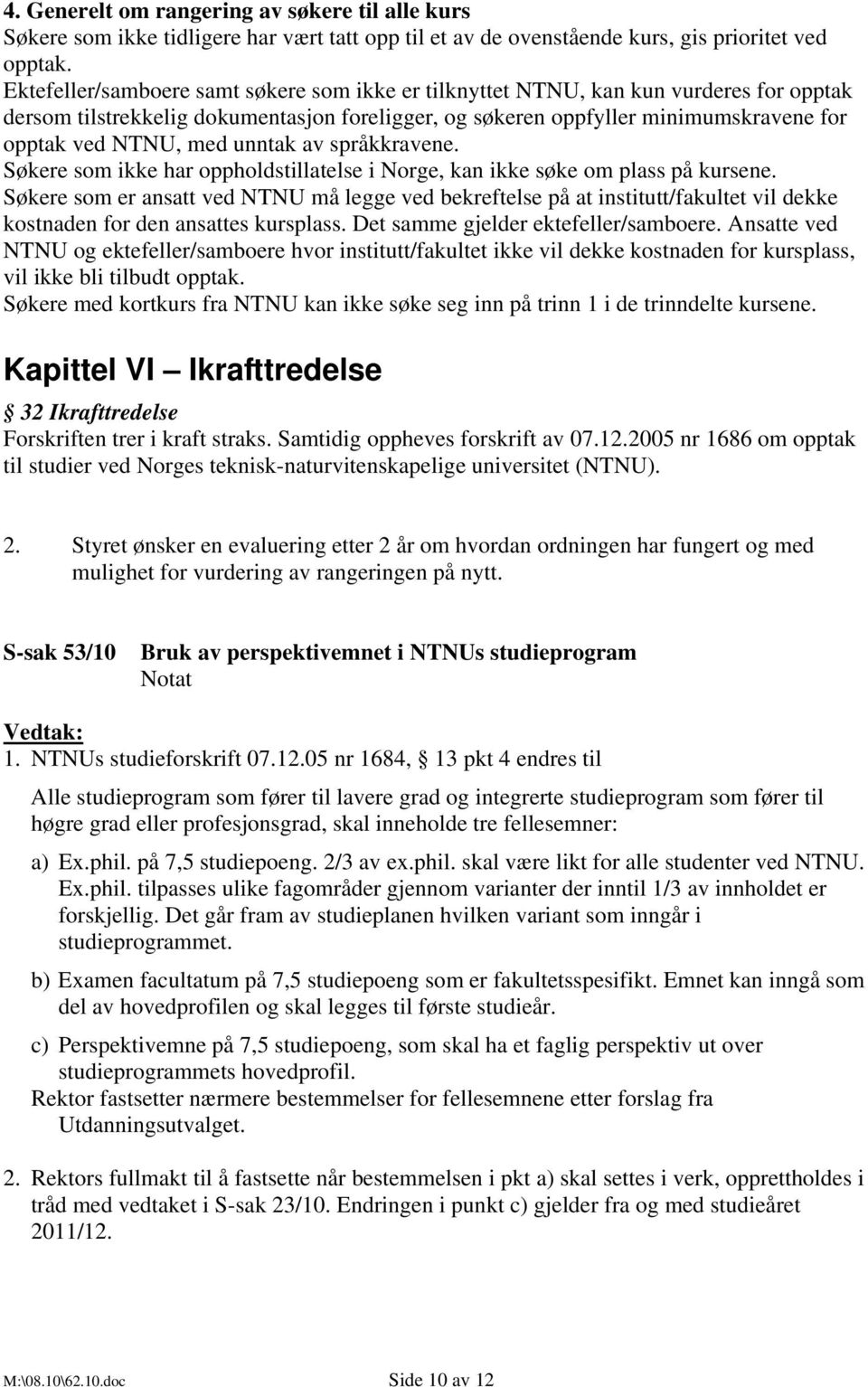 unntak av språkkravene. Søkere som ikke har oppholdstillatelse i Norge, kan ikke søke om plass på kursene.