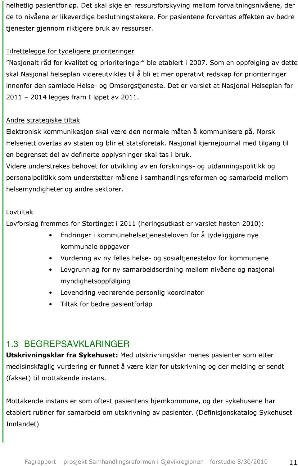 Som en oppfølging av dette skal Nasjonal helseplan videreutvikles til å bli et mer operativt redskap for prioriteringer innenfor den samlede Helse- og Omsorgstjeneste.