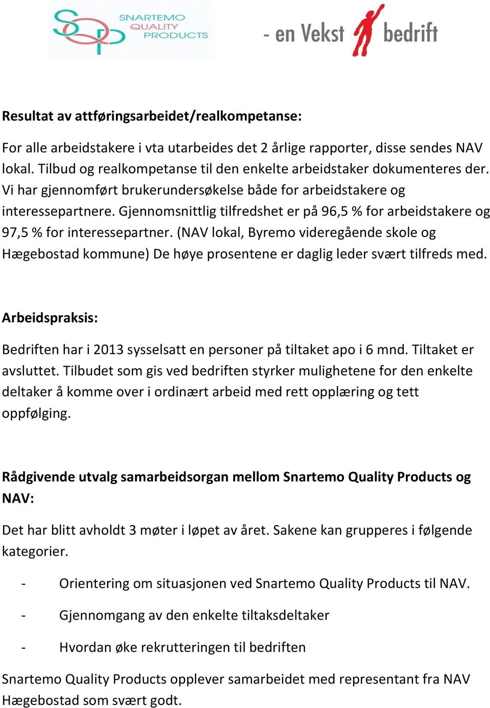 Gjennomsnittlig tilfredshet er på 96,5 % for arbeidstakere og 97,5 % for interessepartner.