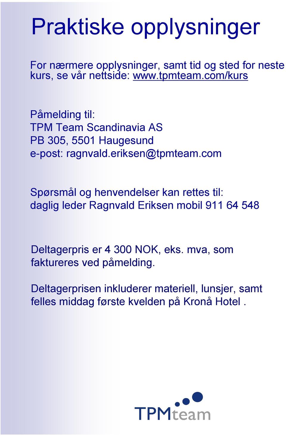 com Spørsmål og henvendelser kan rettes til: daglig leder Ragnvald Eriksen mobil 911 64 548 Deltagerpris er 4 300