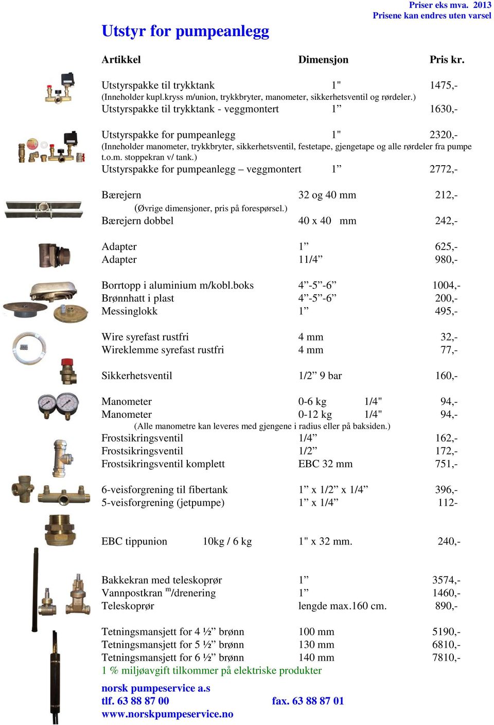 ) Utstyrspakke for pumpeanlegg veggmontert 1 2772,- Bærejern 32 og 40 mm 212,- (Øvrige dimensjoner, pris på forespørsel.