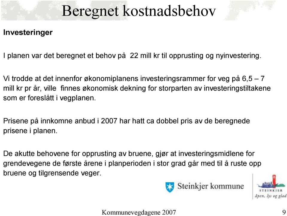 investeringstiltakene som er foreslått i vegplanen. Prisene på innkomne anbud i 2007 har hatt ca dobbel pris av de beregnede prisene i planen.