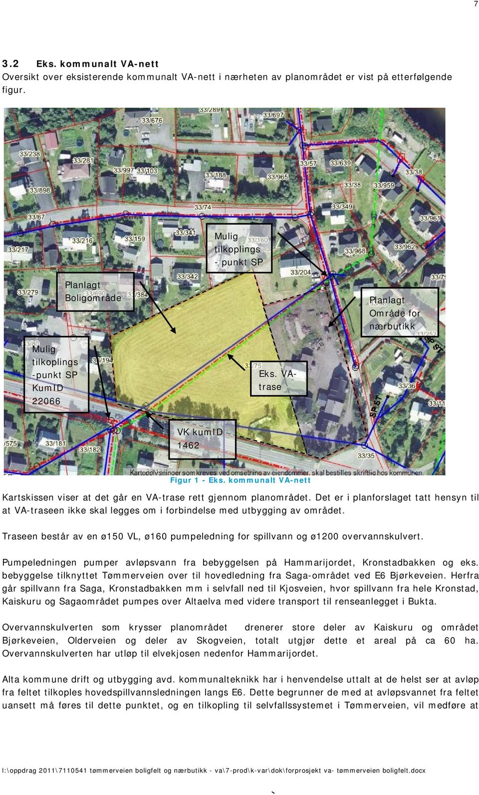 kommunalt VA-nett Kartskissen viser at det går en VA-trase rett gjennom planområdet. Det er i planforslaget tatt hensyn til at VA-traseen ikke skal legges om i forbindelse med utbygging av området.