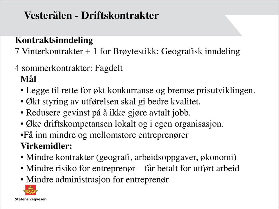 Redusere gevinst på å ikke gjøre avtalt jobb. Øke driftskompetansen lokalt og i egen organisasjon.