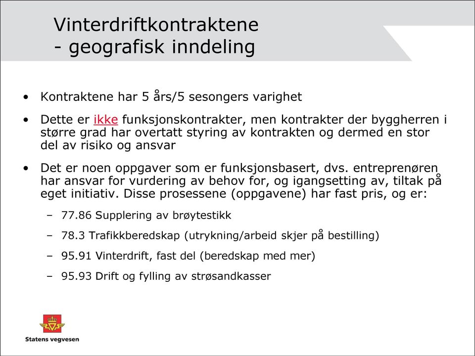 entreprenøren har ansvar for vurdering av behov for, og igangsetting av, tiltak på eget initiativ. Disse prosessene (oppgavene) har fast pris, og er: 77.