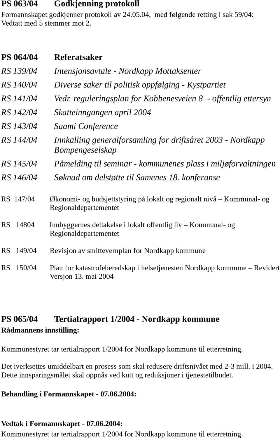 reguleringsplan for Kobbenesveien 8 - offentlig ettersyn RS 142/04 Skatteinngangen april 2004 RS 143/04 RS 144/04 RS 145/04 RS 146/04 Saami Conference Innkalling generalforsamling for driftsåret 2003