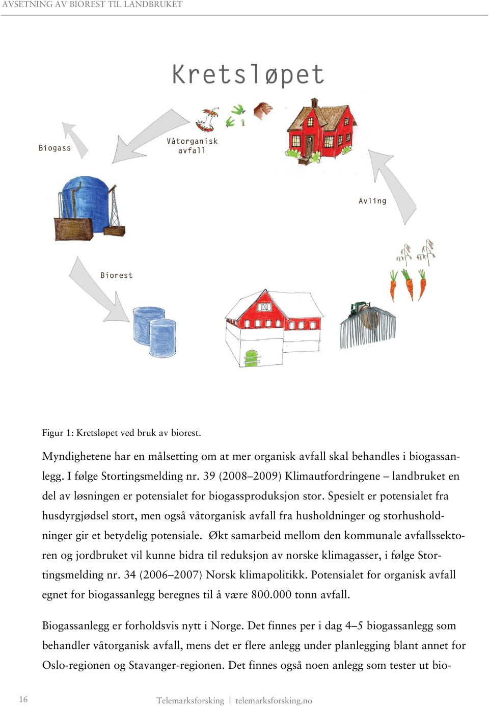 Spesielt er potensialet fra husdyrgjødsel stort, men også våtorganisk avfall fra husholdninger og storhusholdninger gir et betydelig potensiale.