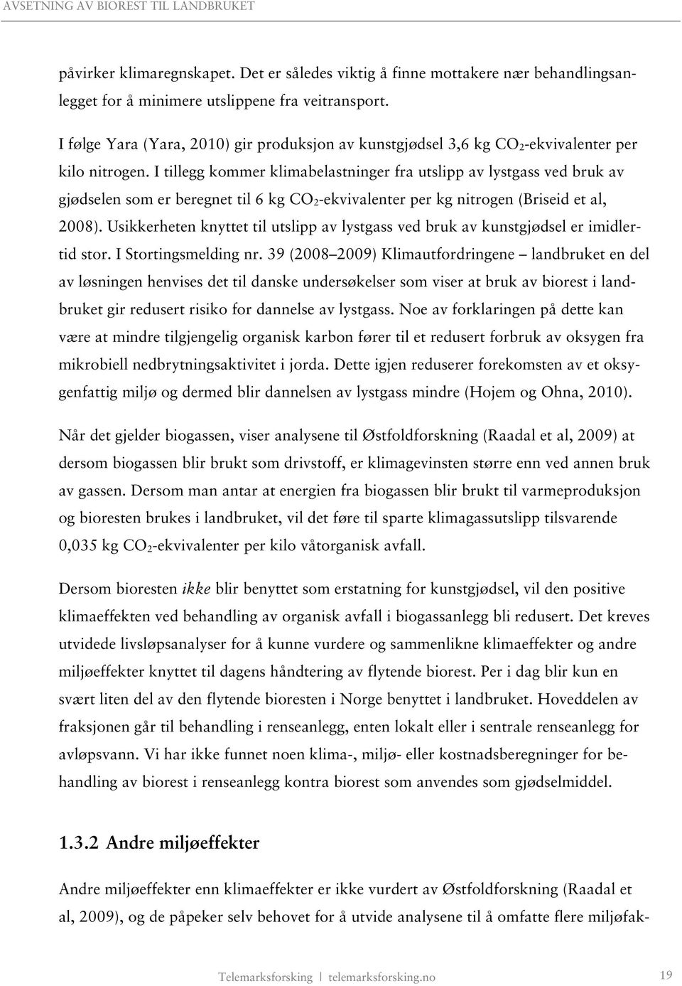 I tillegg kommer klimabelastninger fra utslipp av lystgass ved bruk av gjødselen som er beregnet til 6 kg CO 2 -ekvivalenter per kg nitrogen (Briseid et al, 2008).