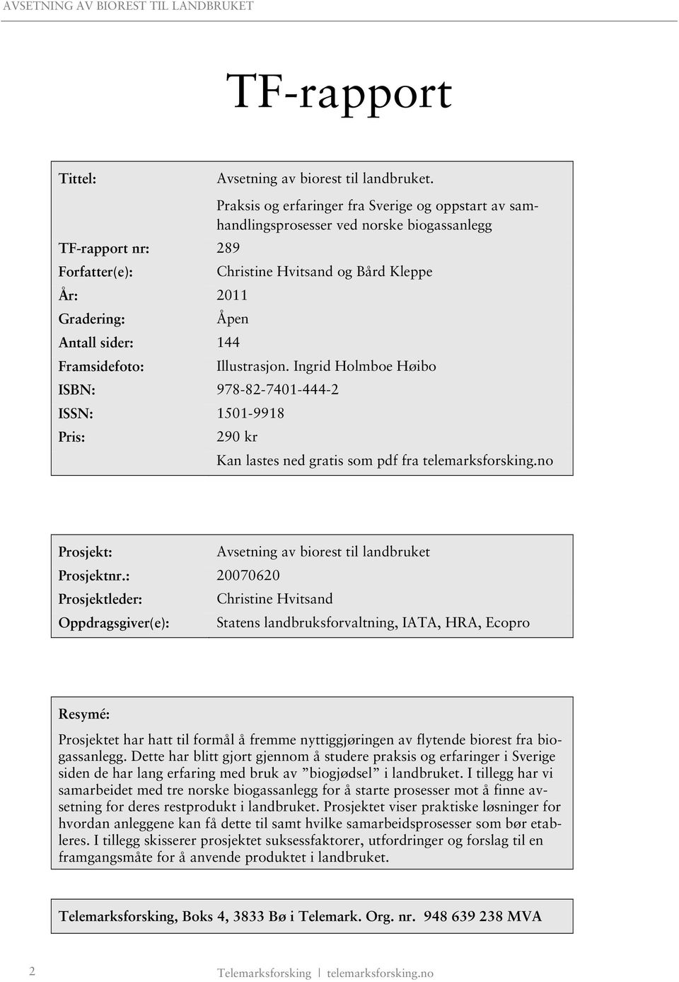 Ingrid Holmboe Høibo ISBN: 978-82-7401-444-2 ISSN: 1501-9918 Pris: 290 kr Kan lastes ned gratis som pdf fra telemarksforsking.no Prosjekt: Avsetning av biorest til landbruket Prosjektnr.