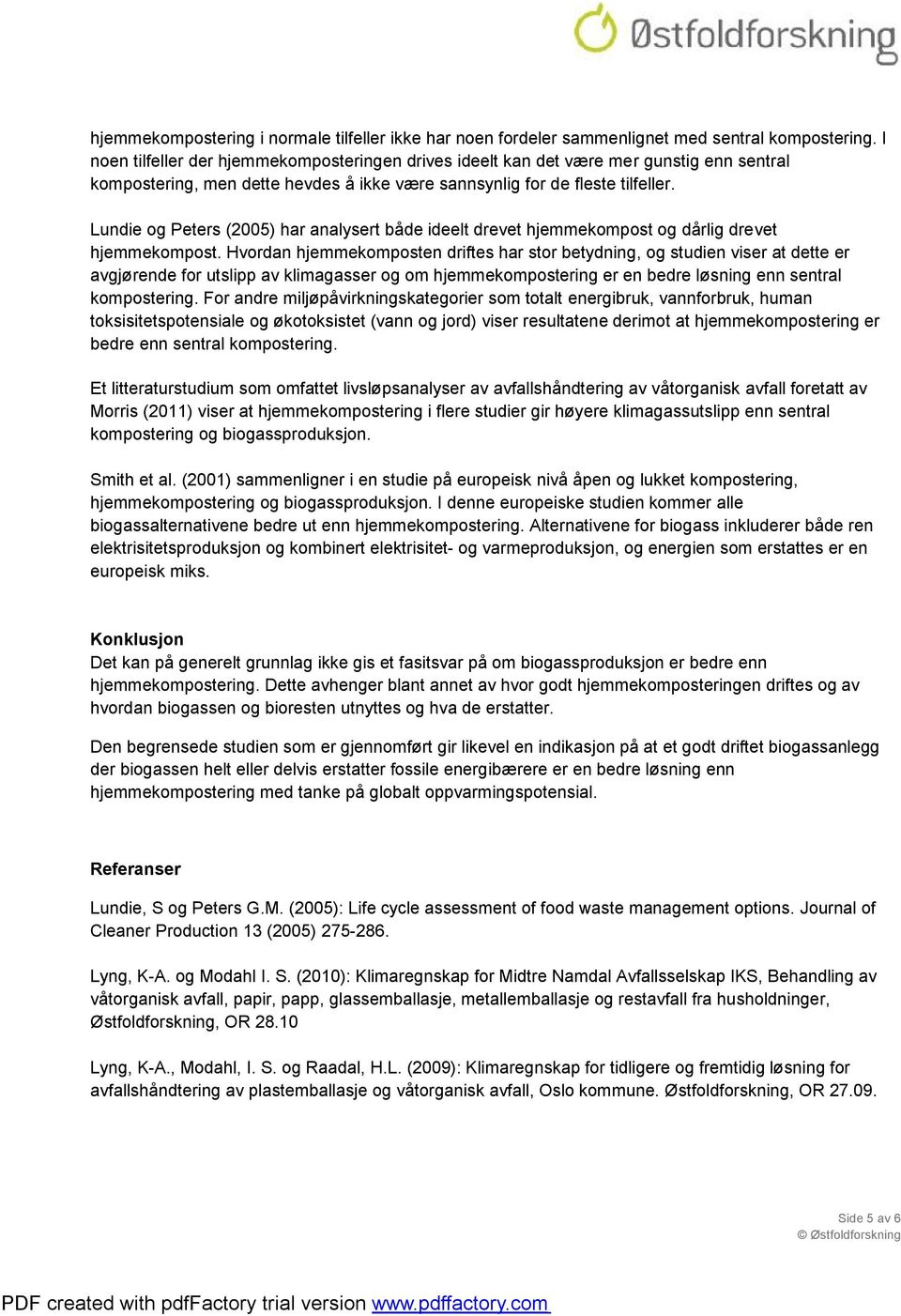 Lundie og Peters (2005) har analysert både ideelt drevet hjemmekompost og dårlig drevet hjemmekompost.