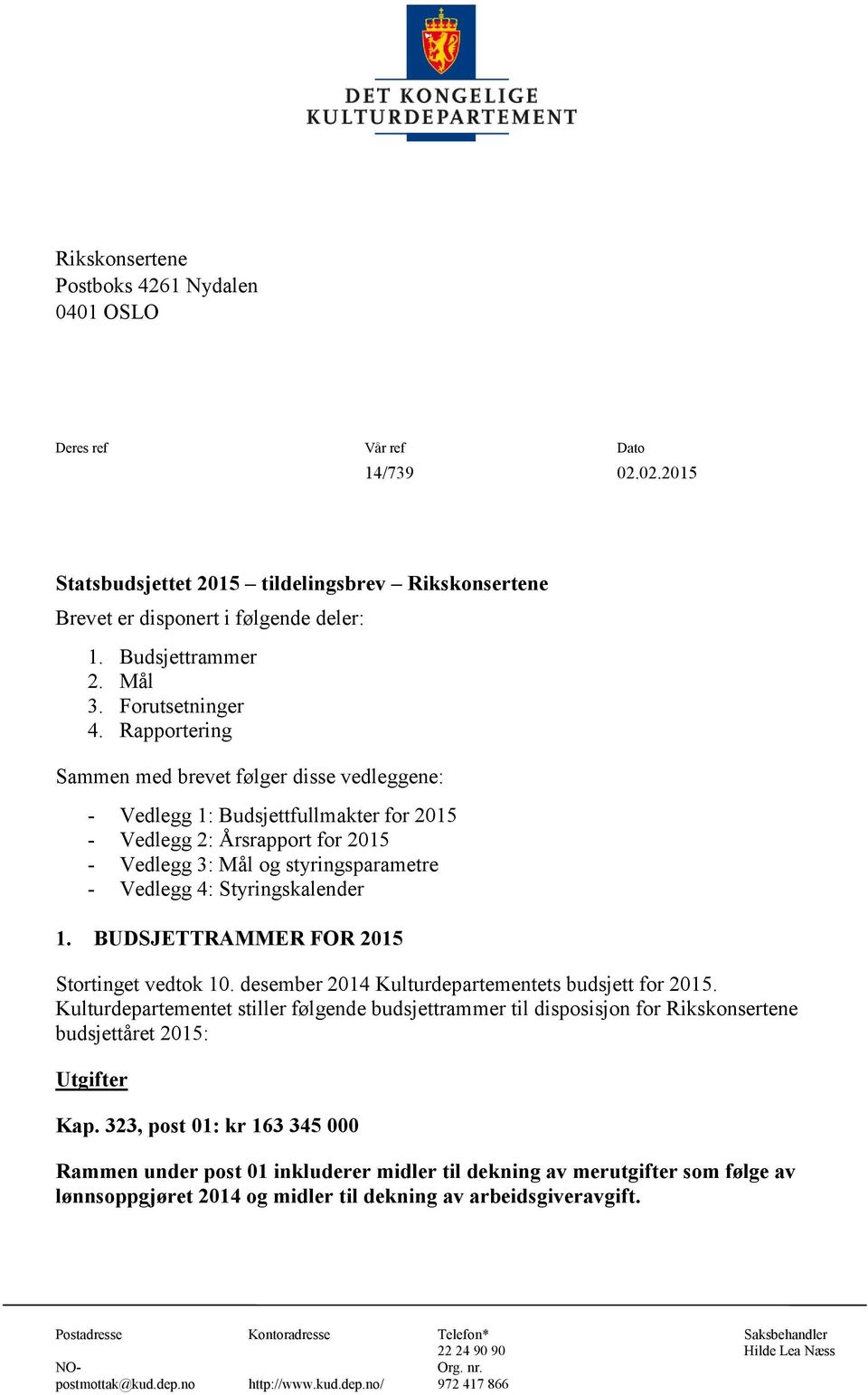 Rapportering Sammen med brevet følger disse vedleggene: - Vedlegg 1: Budsjettfullmakter for 2015 - Vedlegg 2: Årsrapport for 2015 - Vedlegg 3: Mål og styringsparametre - Vedlegg 4: Styringskalender 1.