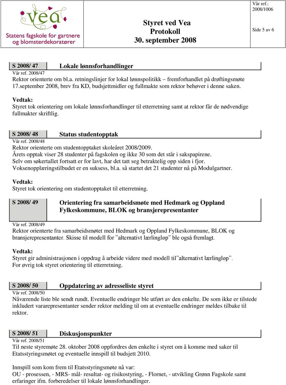 Styret tok orientering om lokale lønnsforhandlinger til etterretning samt at rektor får de nødvendige fullmakter skriftlig. S 2008/ 48 Status studentopptak Vår ref.