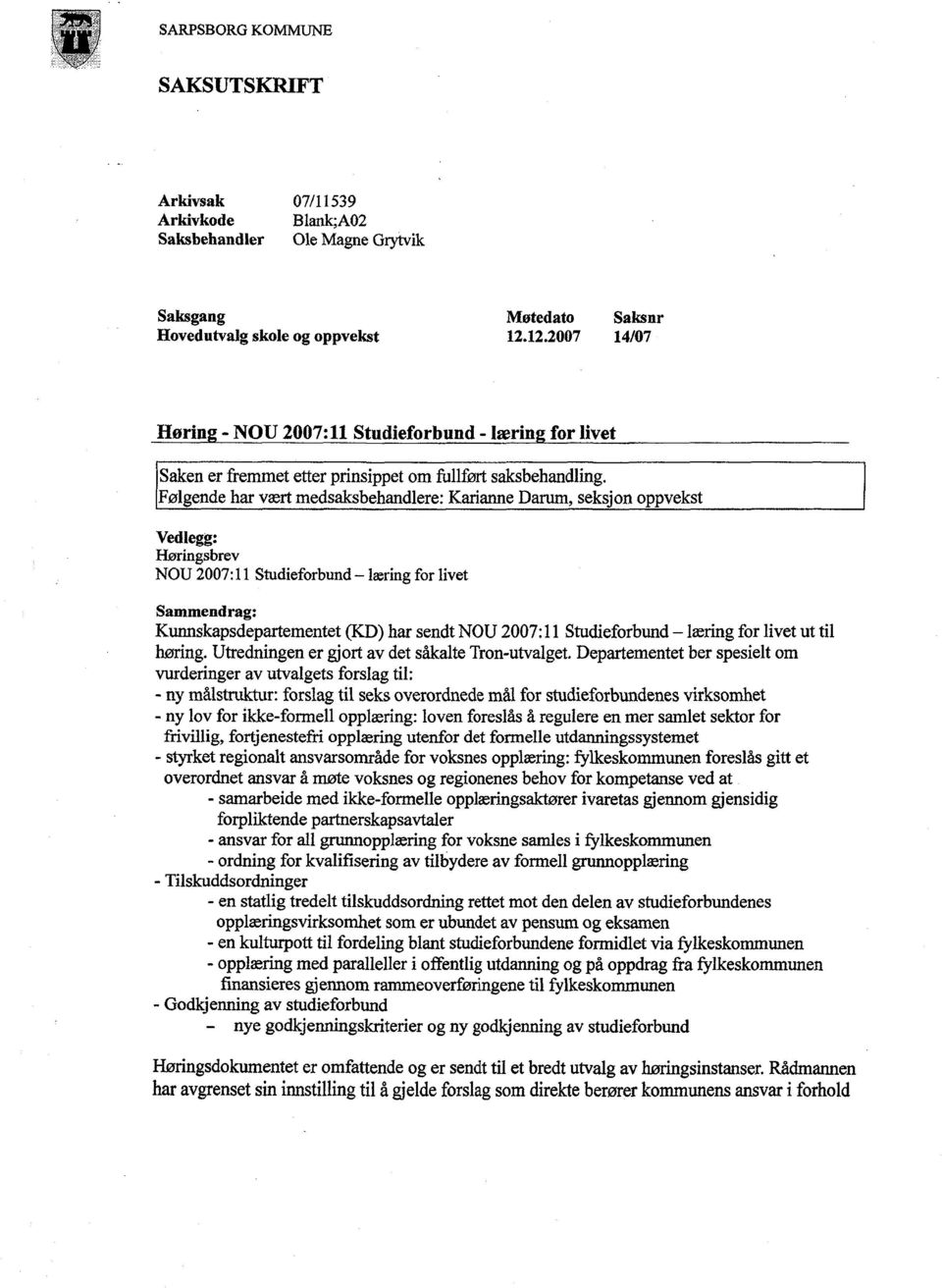 Følgende har vært medsaksbehandlere: Karianne Darum, seksjon oppvekst Vedlegg: Høringsbrev NOU 2007:11 Studieforbund - læring for livet Sammendrag: Kunnskapsdepartementet (KD) har sendt NOU 2007:11