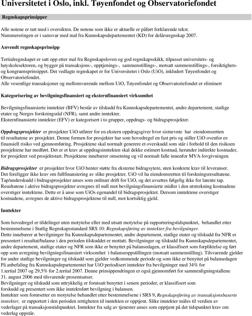 Anvendt regnskapsprinsipp Tertialregnskapet er satt opp etter mal fra Regnskapsloven og god regnskapsskikk, tilpasset universitets- og høyskolesektoren, og bygger på transaksjons-, opptjenings-,