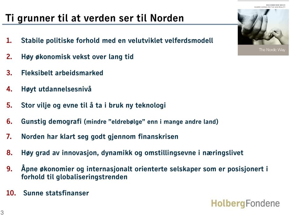 Gunstig demografi (mindre eldrebølge enn i mange andre land) 7. Norden har klart seg godt gjennom finanskrisen 8.