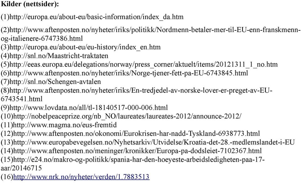 aftenposten.no/nyheter/iriks/Norge-tjener-fett-pa-EU-6743845.html (7)http://snl.no/Schengen-avtalen (8)http://www.aftenposten.no/nyheter/iriks/En-tredjedel-av-norske-lover-er-preget-av-EU- 6743541.