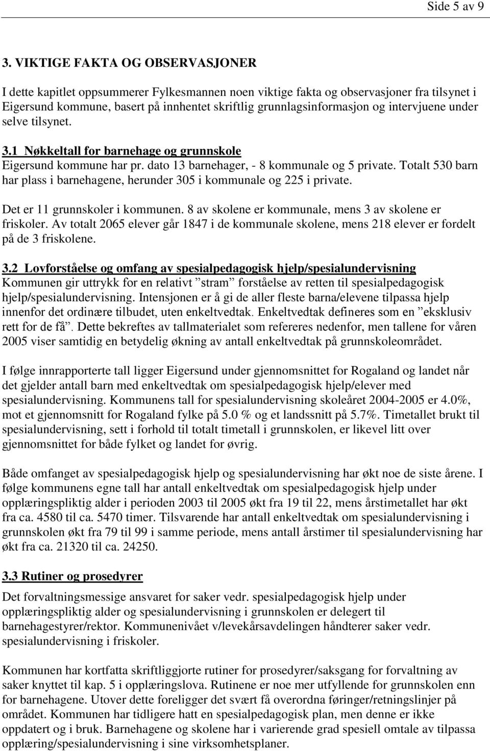 intervjuene under selve tilsynet. 3.1 Nøkkeltall for barnehage og grunnskole Eigersund kommune har pr. dato 13 barnehager, - 8 kommunale og 5 private.