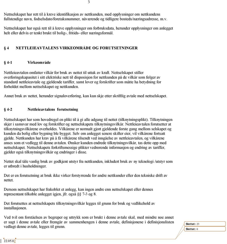 4 NETTLEIEAVTALENS VIRKEOMRÅDE OG FORUTSETNINGER 4-1 Virkeområde Nettleieavtalen omfatter vilkår for bruk av nettet til uttak av kraft.