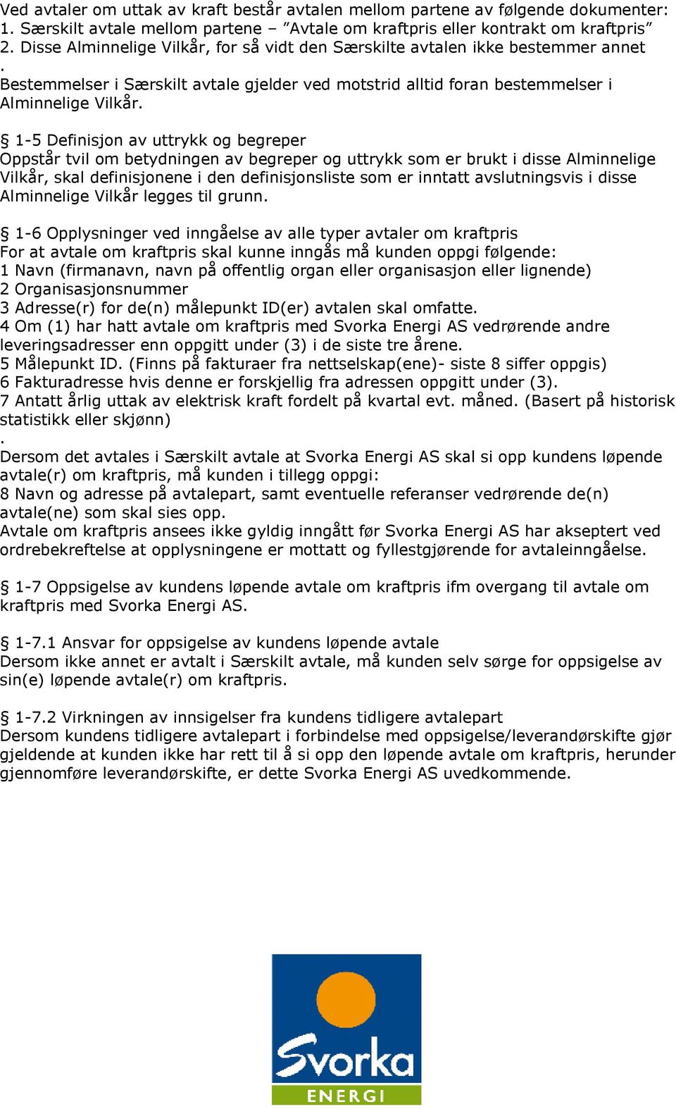 1-5 Definisjon av uttrykk og begreper Oppstår tvil om betydningen av begreper og uttrykk som er brukt i disse Alminnelige Vilkår, skal definisjonene i den definisjonsliste som er inntatt