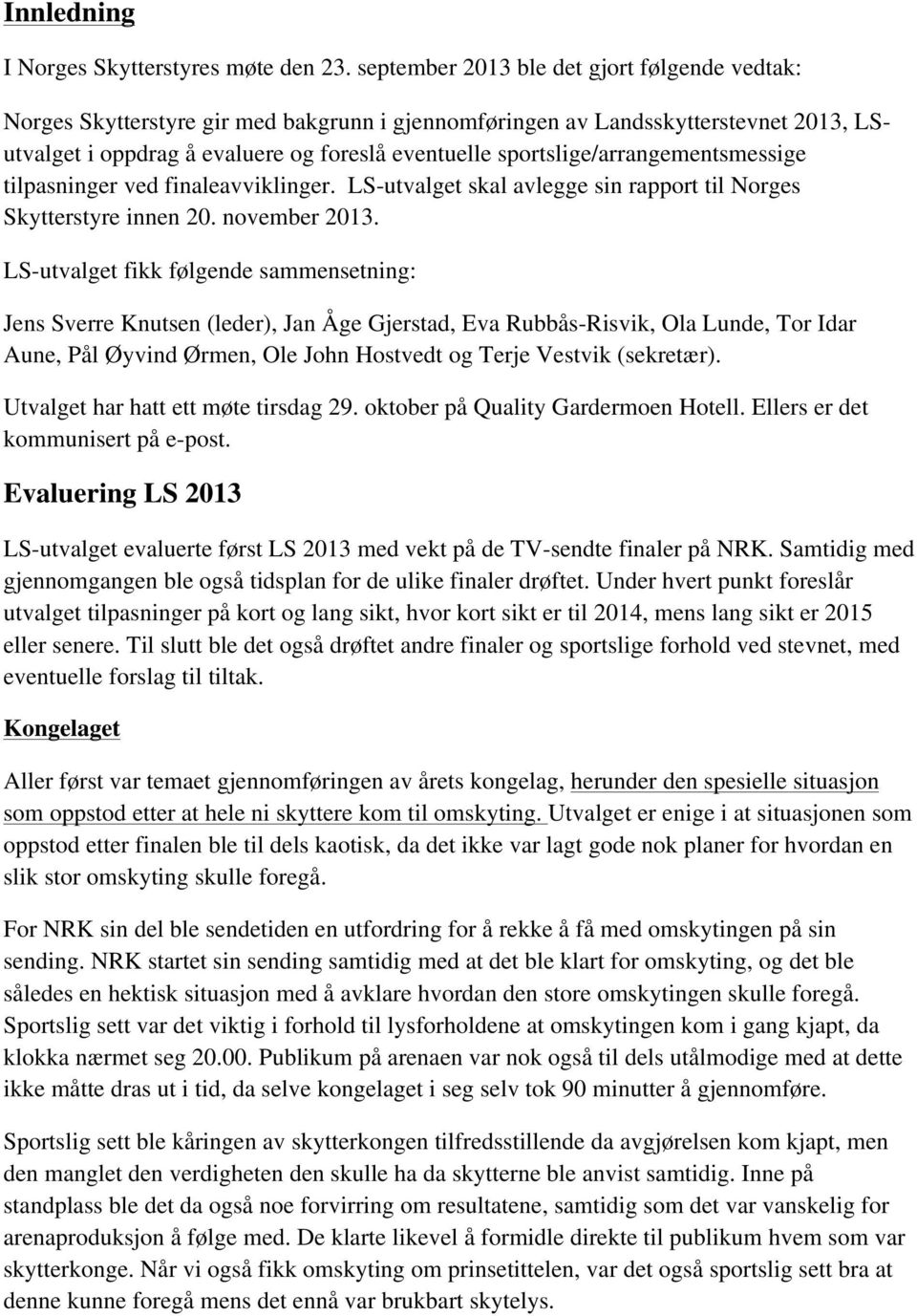 sportslige/arrangementsmessige tilpasninger ved finaleavviklinger. LS-utvalget skal avlegge sin rapport til Norges Skytterstyre innen 20. november 2013.