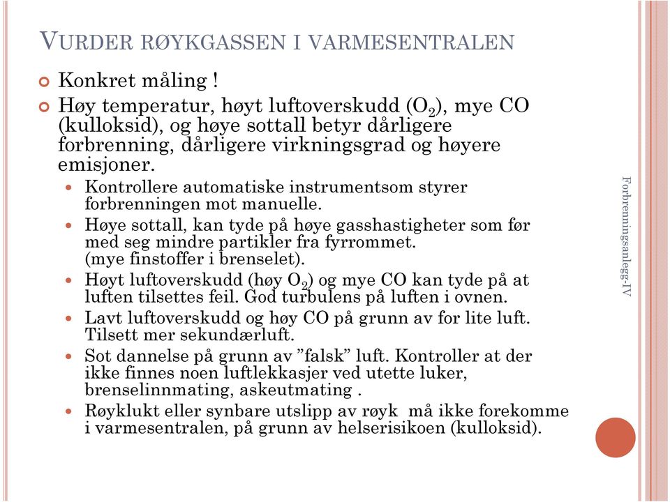 Kontrollere automatiske instrumentsom styrer forbrenningen mot manuelle. Høye sottall, kan tyde på høye gasshastigheter som før med seg mindre partikler fra fyrrommet. (mye finstoffer i brenselet).