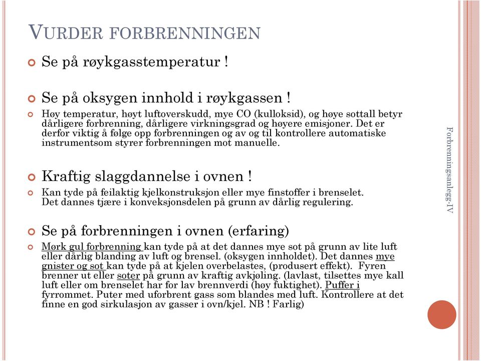 Det er derfor viktig å følge opp forbrenningen og av og til kontrollere automatiske instrumentsom styrer forbrenningen mot manuelle. Kraftig slaggdannelse i ovnen!