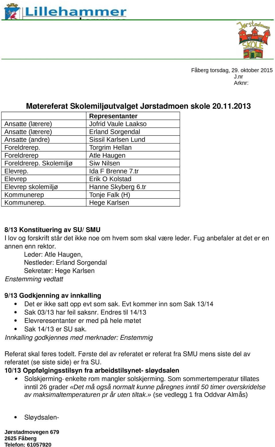 Skolemiljø Siw Nilsen Elevrep. Ida F Brenne 7.tr Elevrep Erik O Kolstad Elevrep skolemiljø Hanne Skyberg 6.tr Kommunerep Tonje Falk (H) Kommunerep.