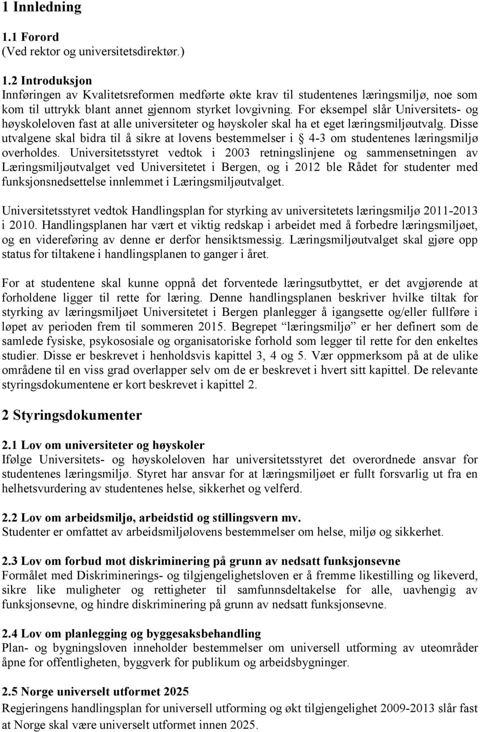 For eksempel slår Universitets- og høyskoleloven fast at alle universiteter og høyskoler skal ha et eget læringsmiljøutvalg.