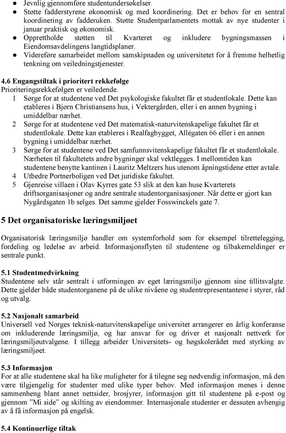 Videreføre samarbeidet mellom samskipnaden og universitetet for å fremme helhetlig tenkning om veiledningstjenester. 4.6 Engangstiltak i prioritert rekkefølge Prioriteringsrekkefølgen er veiledende.