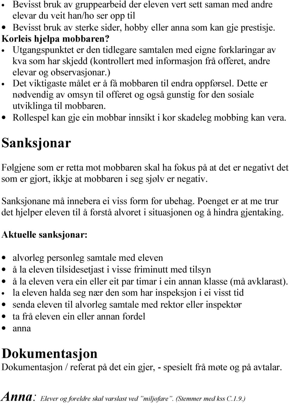 ) Det viktigaste målet er å få mobbaren til endra oppførsel. Dette er nødvendig av omsyn til offeret og også gunstig for den sosiale utviklinga til mobbaren.