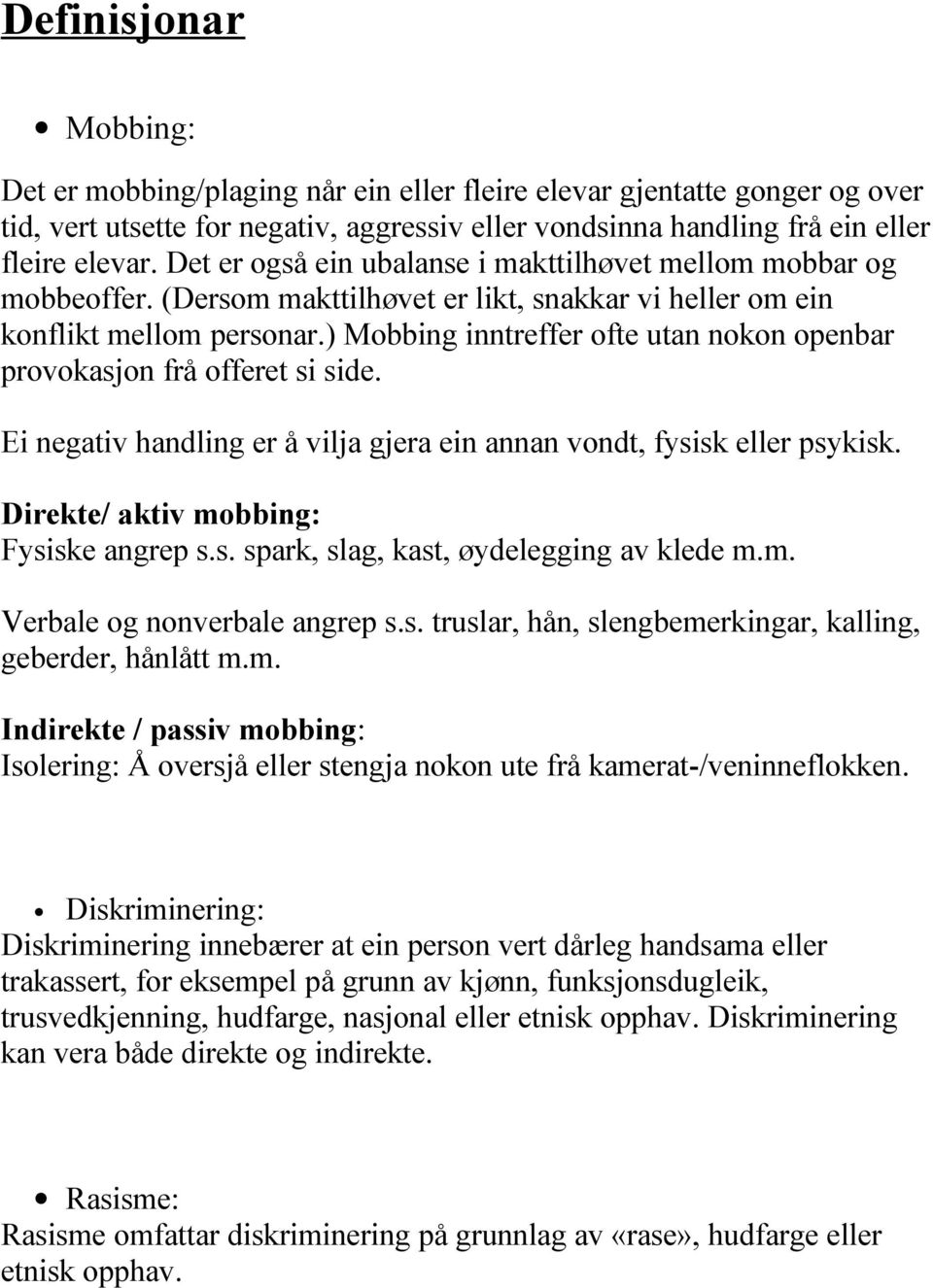 ) Mobbing inntreffer ofte utan nokon openbar provokasjon frå offeret si side. Ei negativ handling er å vilja gjera ein annan vondt, fysisk eller psykisk. Direkte/ aktiv mobbing: Fysiske angrep s.s. spark, slag, kast, øydelegging av klede m.