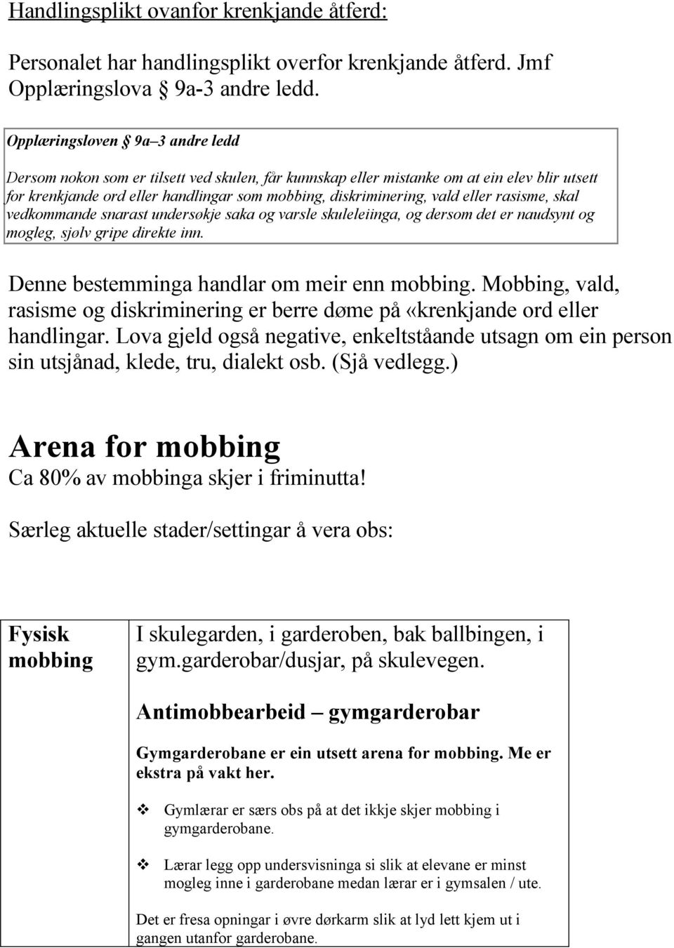 eller rasisme, skal vedkommande snarast undersøkje saka og varsle skuleleiinga, og dersom det er naudsynt og mogleg, sjølv gripe direkte inn. Denne bestemminga handlar om meir enn mobbing.